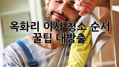 🏠✨ 옥화리 이사, 청소 순서 꿀팁 대방출! ✨🧹