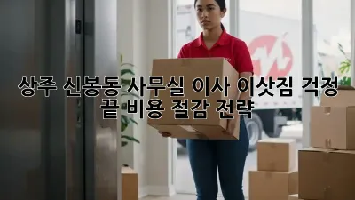 상주 신봉동 사무실 이사, 이삿짐 걱정 끝! 비용 절감 전략